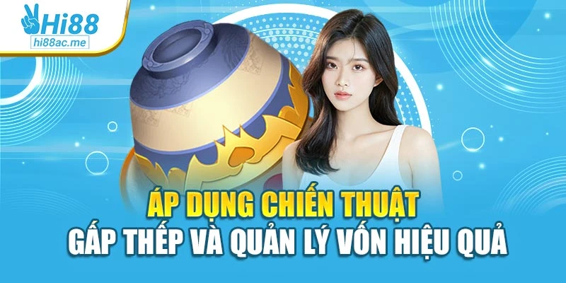 Áp dụng chiến thuật gấp thếp và quản lý vốn hiệu quả