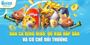 Bắn Cá Xèng Hi88: Đồ Họa Hấp Dẫn Và Cơ Chế Đổi Thưởng