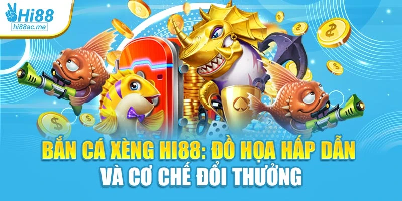 Bắn Cá Xèng Hi88: Đồ Họa Hấp Dẫn Và Cơ Chế Đổi Thưởng