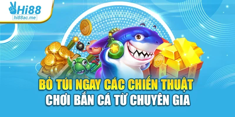 Bỏ túi ngay các chiến thuật chơi bắn cá từ chuyên gia