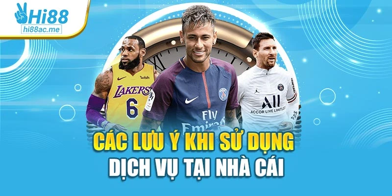 Các lưu ý khi sử dụng dịch vụ tại nhà cái