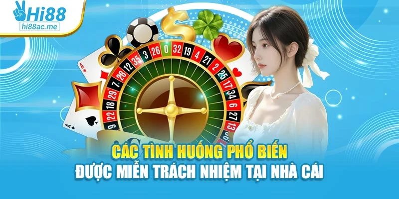 Các tình huống phổ biến được miễn trách nhiệm tại nhà cái