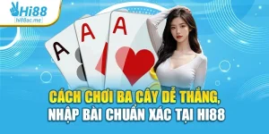 Cách Chơi Ba Cây Dễ Thắng, Nhập Bài Chuẩn Xác Tại Hi88