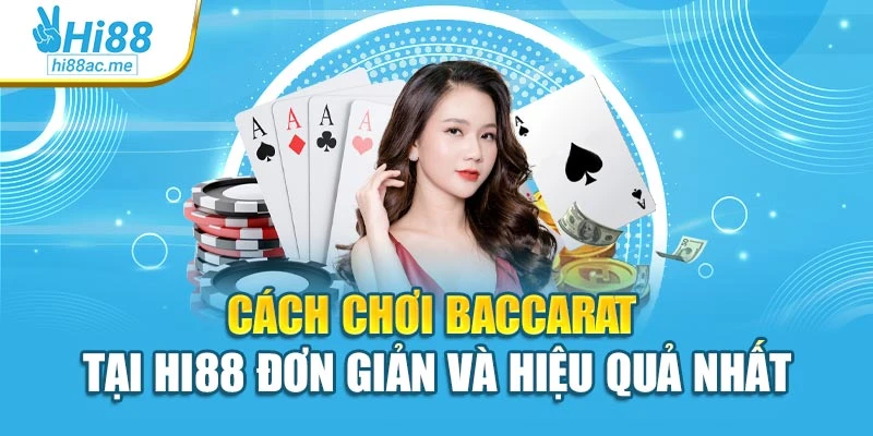 Cách Chơi Baccarat Tại Hi88 Đơn Giản Và Hiệu Quả Nhất