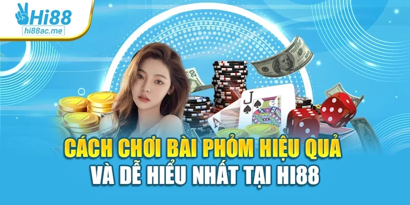 Cách Chơi Bài Phỏm Hiệu Quả Và Dễ Hiểu Nhất Tại Hi88
