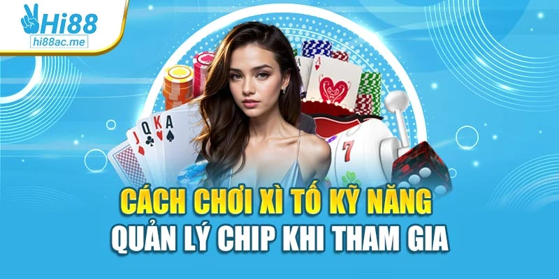 Cách chơi xì tố kỹ năng quản lý chip khi tham gia