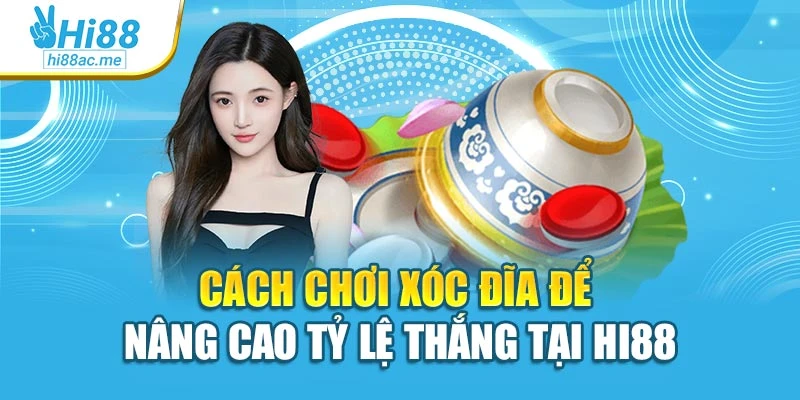 Cách Chơi Xóc Đĩa Để Nâng Cao Tỷ Lệ Thắng Tại Hi88
