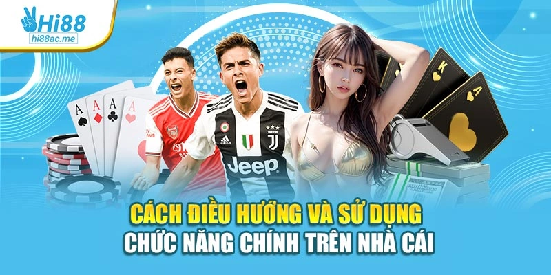 Cách điều hướng và sử dụng chức năng chính trên nhà cái