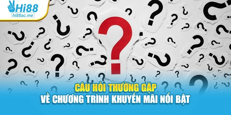 Câu hỏi thường gặp về chương trình khuyến mãi nổi bật