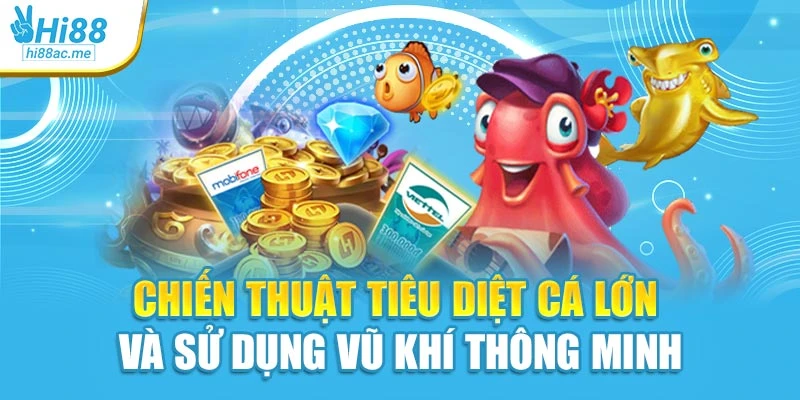 Chiến thuật tiêu diệt cá lớn và sử dụng vũ khí thông minh