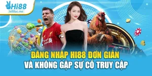 Đăng Nhập Hi88 Đơn Giản Và Không Gặp Sự Cố Truy Cập