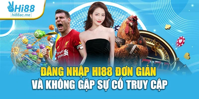 Đăng Nhập Hi88 Đơn Giản Và Không Gặp Sự Cố Truy Cập