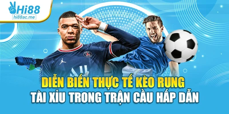 Kèo Rung Bóng Đá Hi88 – Bí Quyết Chuẩn Xác Thắng Lớn 3 Diễn biến thực tế kèo rung tài xỉu trong trận cầu hấp dẫn