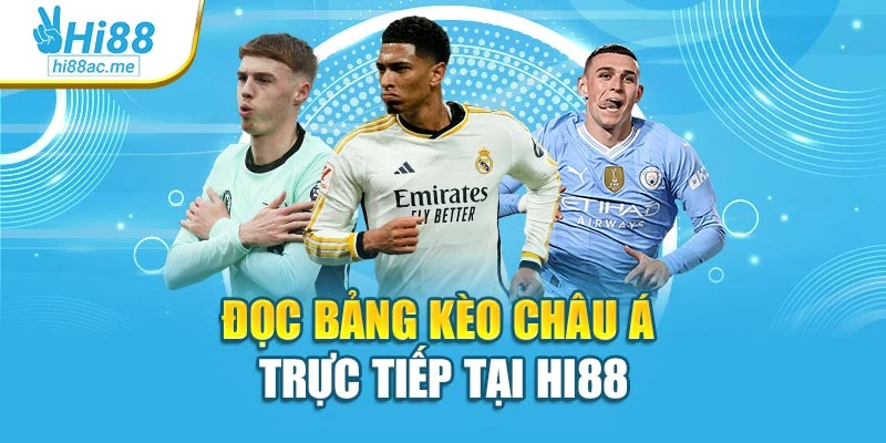 Đọc bảng kèo châu Á trực tiếp tại Hi88