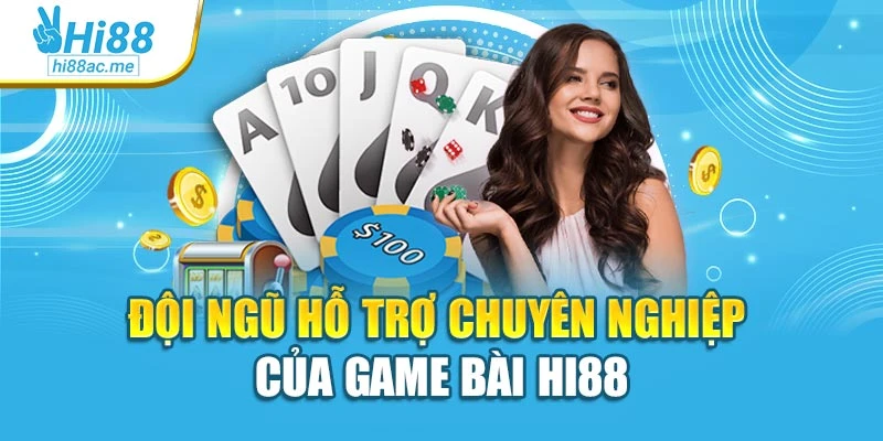 Đội ngũ hỗ trợ chuyên nghiệp của game bài Hi88