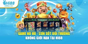 Game Nổ Hũ - Cơn Sốt Đổi Thưởng Không Giới Hạn Tại Hi88