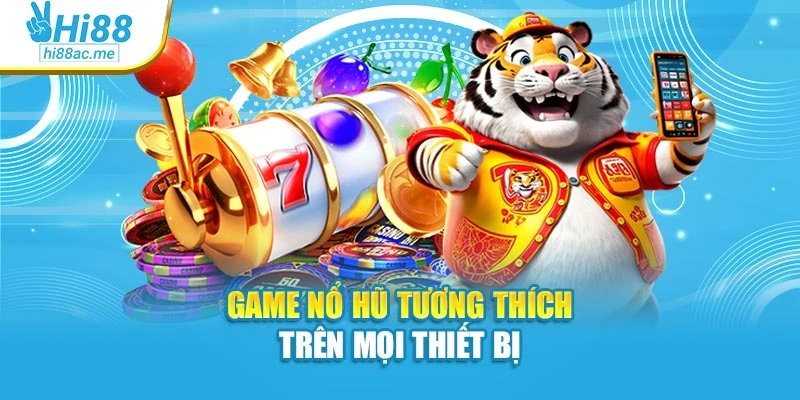 Game nổ hũ tương thích trên mọi thiết bị