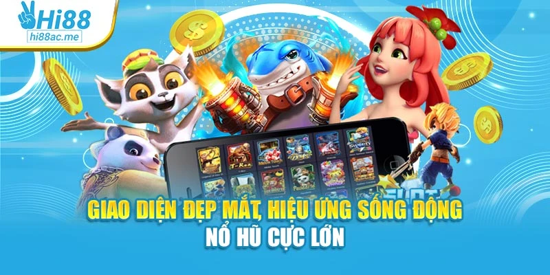Giao diện đẹp mắt, hiệu ứng sống động nổ hũ cực lớn