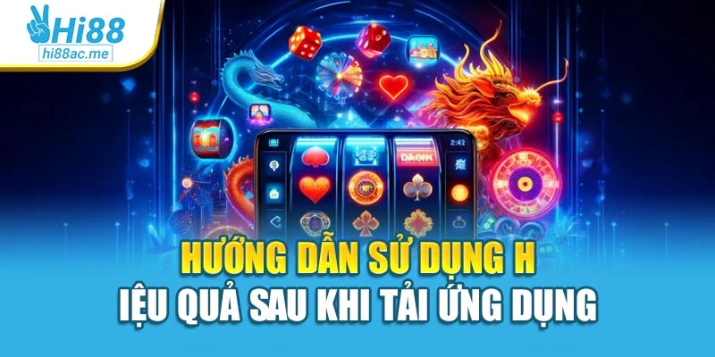 Hướng dẫn sử dụng hiệu quả sau khi tải ứng dụng