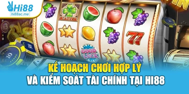 Kế hoạch chơi hợp lý và kiểm soát tài chính tại Hi88