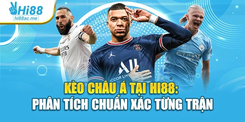 Kèo Châu Á Tại Hi88: Phân Tích Chuẩn Xác Từng Trận