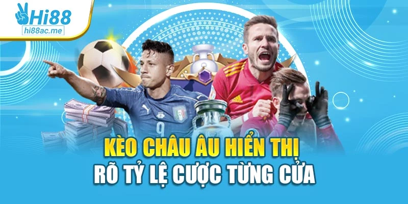 Kèo châu Âu hiển thị rõ tỷ lệ cược từng cửa