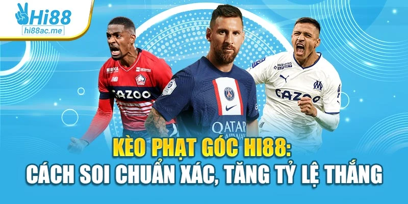 Kèo Phạt Góc Hi88: Cách Soi Chuẩn Xác, Tăng Tỷ Lệ Thắng