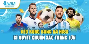 Kèo Rung Bóng Đá Hi88 – Bí Quyết Chuẩn Xác Thắng Lớn