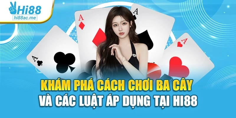Khám phá cách chơi ba cây và các luật áp dụng tại Hi88