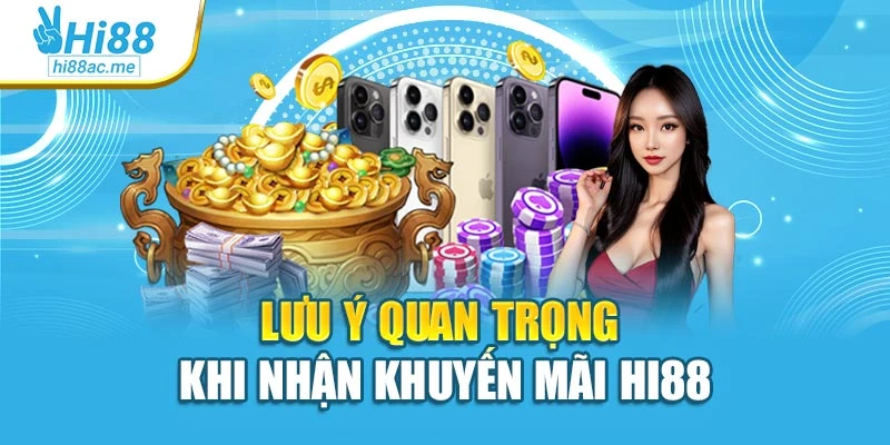 Lưu ý quan trọng khi nhận khuyến mãi Hi88