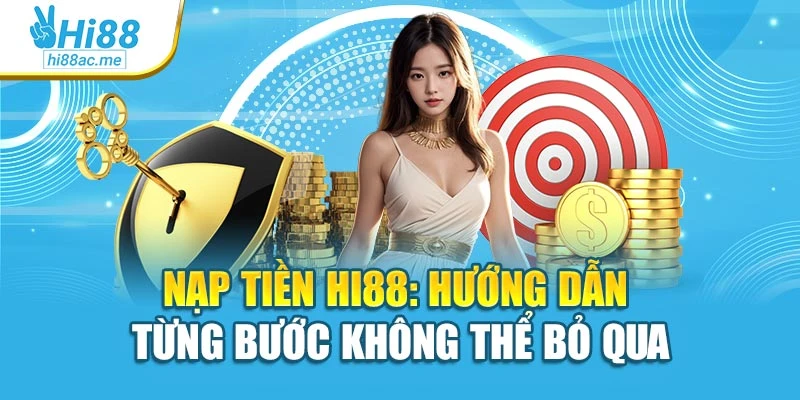 Nạp Tiền Hi88: Hướng Dẫn Từng Bước Không Thể Bỏ Qua