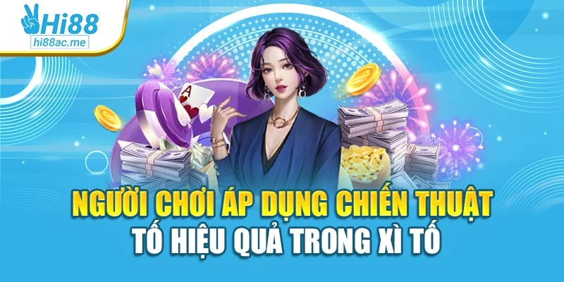 Người chơi áp dụng chiến thuật tố hiệu quả trong xì tố