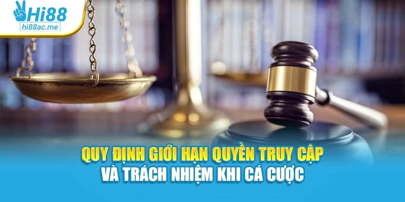 Quy định giới hạn quyền truy cập và trách nhiệm khi cá cược