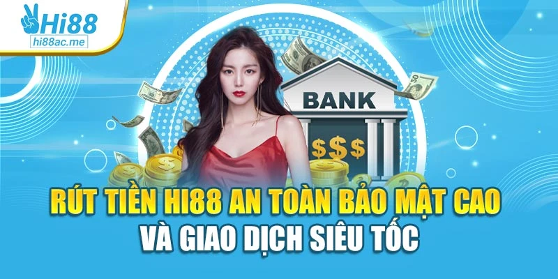 Rút Tiền Hi88 An Toàn Bảo Mật Cao Và Giao Dịch Siêu Tốc