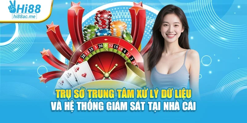 Trụ sở trung tâm xử lý dữ liệu và hệ thống giám sát tại nhà cái