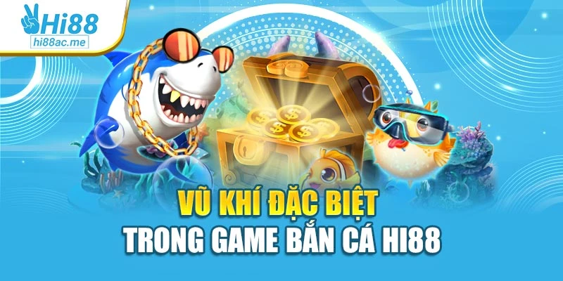 Vũ khí đặc biệt trong game bắn cá Hi88