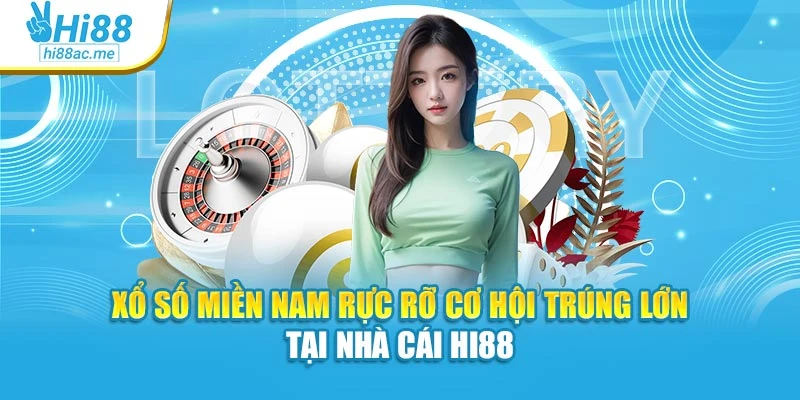 Xổ Số Miền Nam Rực Rỡ Cơ Hội Trúng Lớn Tại Nhà Cái Hi88