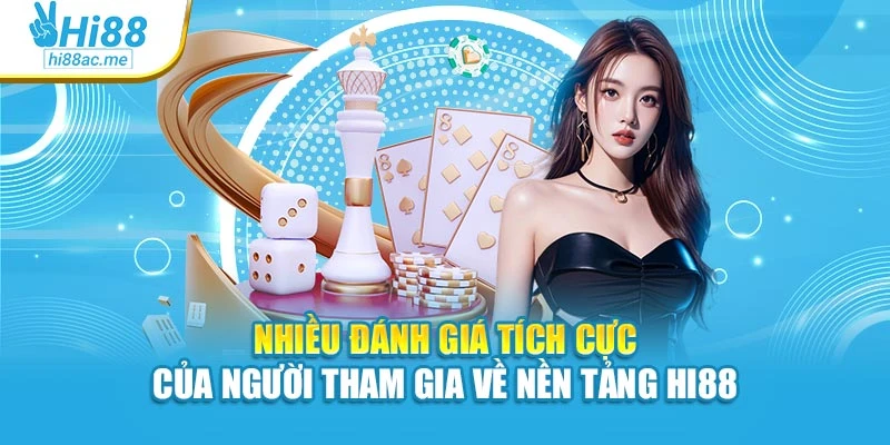 Hi88 17 Nhiều đánh giá tích cực của người tham gia về nền tảng Hi88